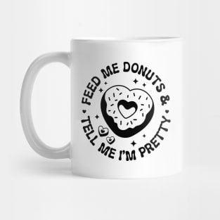 Feed Me Donuts and Tell Me Im Pretty Mug